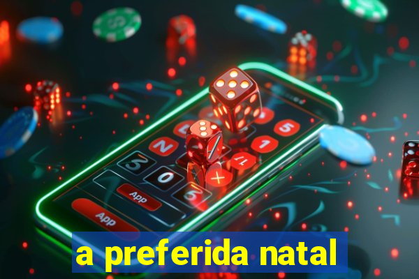 a preferida natal